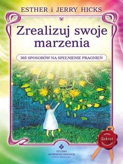 Zrealizuj swoje marzenia. 365 sposobów na spełnienie pragnień wyd. 2020 - Hicks Jerry, Hicks Esther