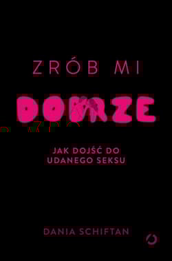 Zrób mi dobrze. Jak dojść do udanego seksu - Dania Schiftan