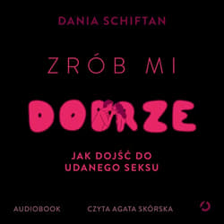 Zrób mi dobrze. Jak dojść do udanego seksu - audiobook - Dania Schiftan
