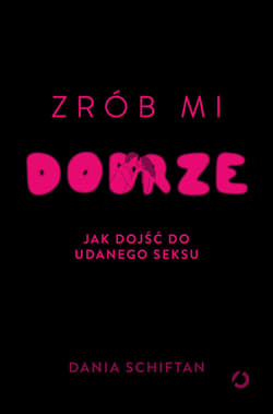 Zrób mi dobrze. Jak dojść do udanego seksu - ebook - Dania Schiftan