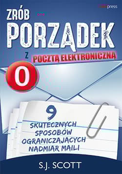 Zrób porządek z pocztą elektroniczną. 9 skutecznych sposobów ograniczających nadmiar maili - E.G. Scott