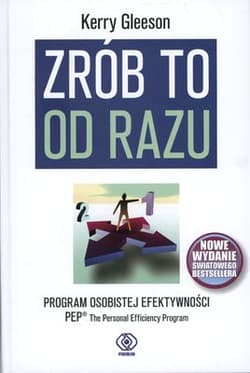 Zrób to od razu. Program osobistej efektywności PEP- The Personal Efficiency Program - Kerry Gleeson