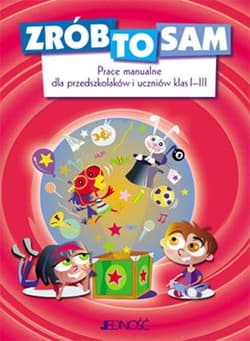 Zrób to sam Prace manualne dla przedszkolaków i uczniów klas 1-3