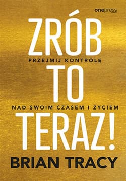 Zrób to teraz! Przejmij kontrolę nad swoim czasem i życiem - ebook - Brian Tracy