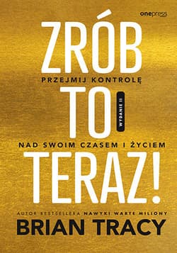 Zrób to teraz! Przejmij kontrolę nad swoim czasem i życiem wyd. 2 - Brian Tracy
