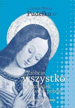 Zróbcie wszystko, cokolwiek wam powie - . Anna Maria Pudełko AP