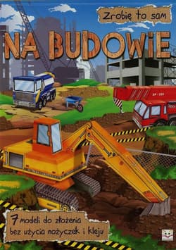 Zrobię to sam Na budowie 7 modeli do złożenia bez użycia nożyczek i kleju
