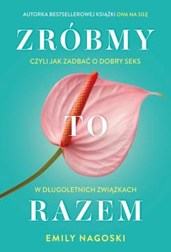 Zróbmy to razem, czyli jak zadbać o seks w długoletnich związkach - ebook - Emily Nagoski