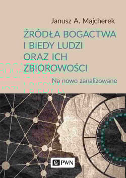 Źródła bogactwa i biedy ludzi oraz ich zbiorowości Na nowo zanalizowane - Janusz Majcherek