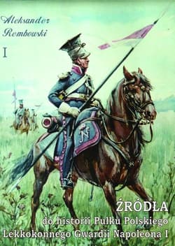 Źródła do historii Pułku Polskiego Lekkokonnego Gwardii Napoleona - Aleksander Rembowski