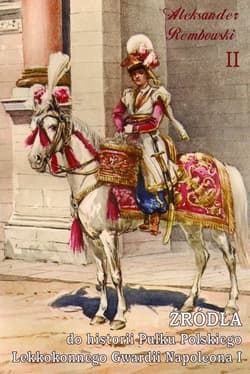Źródła do historii Pułku Polskiego Lekkokonnego Gwardii Napoleona - Aleksander Rembowski