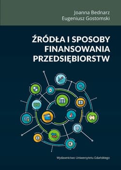 Źródła i sposoby finansowania przedsiębiorstw - Bednarz Joanna, Gostomski Eugeniusz