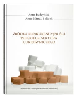 Źródła konkurencyjności polskiego sektora cukrowniczego - Anna Budzyńska, Matras-Bolibok Anna