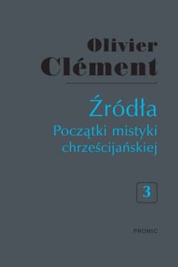 Źródła Początki mistyki chrześcijańskiej Tom 3 - Olivier Clement