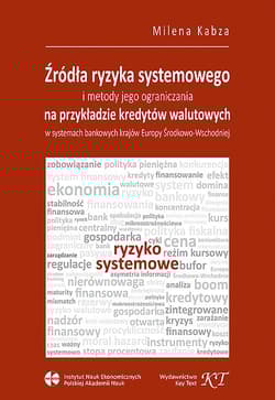 Źródła ryzyka systemowego i metody jego ograniczania Na przykładzie kredytów walutowych w systemach bankowych krajów Europy Środkowo-Wschodniej - Milena Kabza