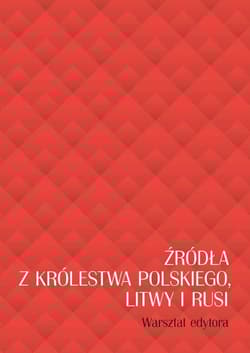 Źródła z Królestwa Polskiego, Litwy i Rusi. Warsztat edytora - Sikorska-Kulesza Jolanta