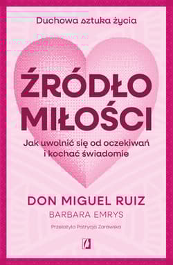 Źródło miłości. Jak uwolnić się od oczekiwań i kochać świadomie - don Ruiz Miguel