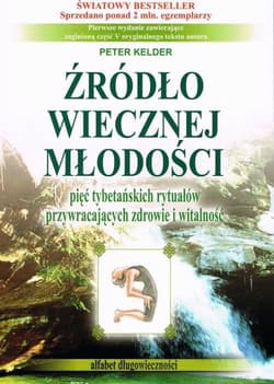 Źródło wiecznej młodości Pięć tybetańskich rytuałów przywracających zdrowie i witalność
