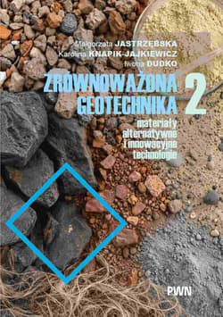 Zrównoważona geotechnika 2 – materiały alternatywne i innowacyjne technologie - Małgorzata Jastrzębska,  Knapik-Jajkiewicz Karolina, Iwona Dudko