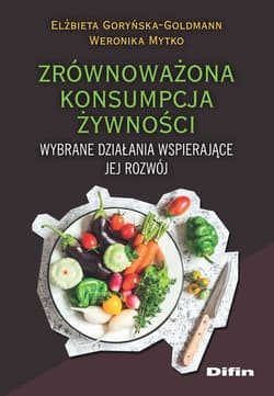 Zrównoważona konsumpcja żywności Wybrane działania wspierające jej rozwój - Goryńska-Goldmann Elżbieta, Mytko Weronika