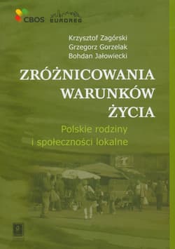 Zróżnicowania warunków życia Polskie rodziny i społeczności lokalne - Zagórski Krzysztof, Gorzelak Grzegorz, Bohdan Jałowiecki