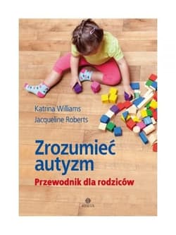Zrozumieć autyzm Przewodnik dla rodziców - Jacqueline Roberts, Katrina Williams