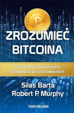 Zrozumieć Bitcoina Techniczny i ekonomiczny przewodnik po kryptowalutach - Murphy Robert P., Barta Silas