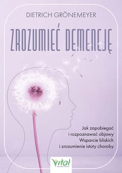 Zrozumieć demencję. Jak zapobiegać i rozpoznawać objawy. Wsparcie bliskich i zrozumienie istoty choroby - Dietrich Grönemeyer