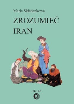 Zrozumieć Iran Ze studiów nad literatura perską - Maria Składankowa