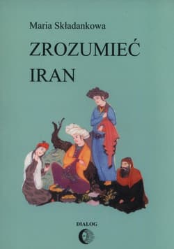 Zrozumieć Iran Ze studiów nad literatura perską - Maria Składankowa
