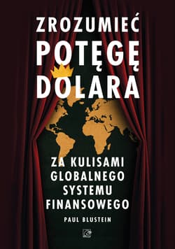 Zrozumieć potęgę dolara. Za kulisami globalnego systemu finansowego - Paul Blustein