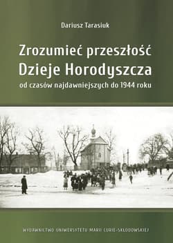 Zrozumieć przeszłość. Dzieje Horodyszcza od czasów najdawniejszych do 1944 roku