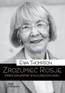 Zrozumieć Rosję Święte szaleństwo w kulturze rosyjskiej - Ewa Thompson