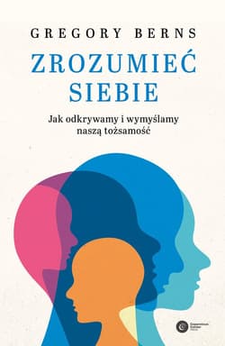 Zrozumieć siebie Jak odkrywamy i wymyślamy naszą tożsamość - Gregory Berns