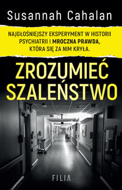 Zrozumieć szaleństwo Najgłośniejszy eksperyment w historii psychiatrii i mroczna prawda, która się za nim kryła.