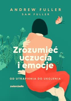 Zrozumieć uczucia i emocje Od utrapienia do ukojenia - Fuller Sam