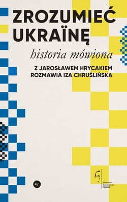 Zrozumieć Ukrainę Historia mówiona - Hrycak Jarosław, Chruślińska Iza
