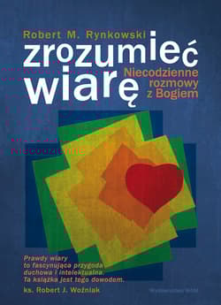 Zrozumieć wiarę. Niecodzienne rozmowy z Bogiem - Robert M. Rynkowski