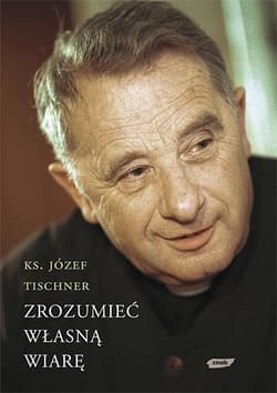 Zrozumieć własną wiarę - ks. Józef Tischner