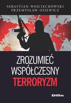 Zrozumieć współczesny terroryzm - Wojciechowski Sebastian