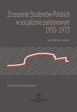 Zrzeszenie Studentów Polskich w socjalizmie państwowym 1950-1973 Wydanie nowe - Stemplowski Ryszard