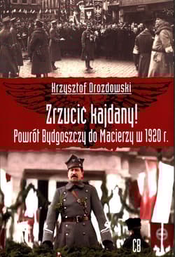 Zrzucić kajdany! Powrót Bydgoszczy do Macierzy w 1920 r. - Krzysztof Drozdowski