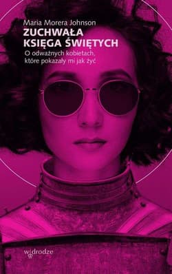 Zuchwała księga świętych O odważnych kobietach, które pokazały mi jak żyć - Johnson Maria Morera