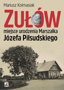 Zułów miejsce urodzenia Marszałka Józefa Piłsudskiego - Mariusz Kolmasiak