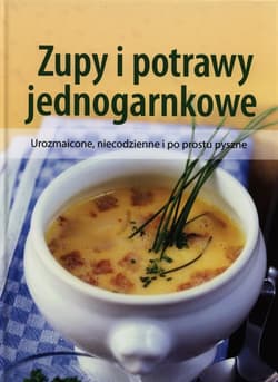 Zupy i potrawy jednogarnkowe Urozmaicone, niecodzienne i po prostu pyszne