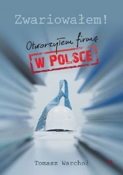Zwariowałem! Otworzyłem firmę w Polsce - Tomasz Warchoł