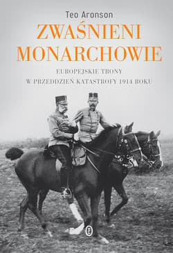 Zwaśnieni monarchowie. Triumf i tragedia europejskich monarchii w latach 1910-1918 - ebook - Theo Aronson