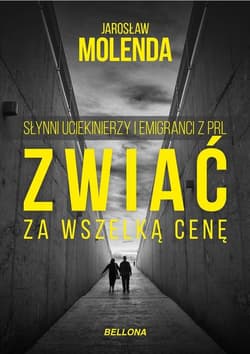 Zwiać za wszelką cenę Słynni uciekinierzy i emigranci z PRL - Jarosław Molenda