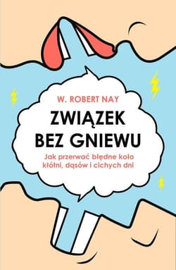 Związek bez gniewu Jak przerwać błędne koło kłótni, dąsów i cichych dni