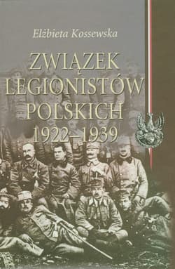 Związek Legionistów Polskich 1922-1939 - Elżbieta Kossewska